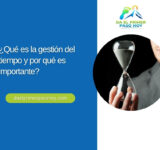 ¿Qué es la gestión del tiempo y por qué es importante?