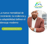 La nueva mentalidad de crecimiento: la resiliencia y la adaptabilidad definen el liderazgo moderno