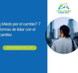 ¿Miedo por el cambio? 7 formas de lidiar con el cambio
